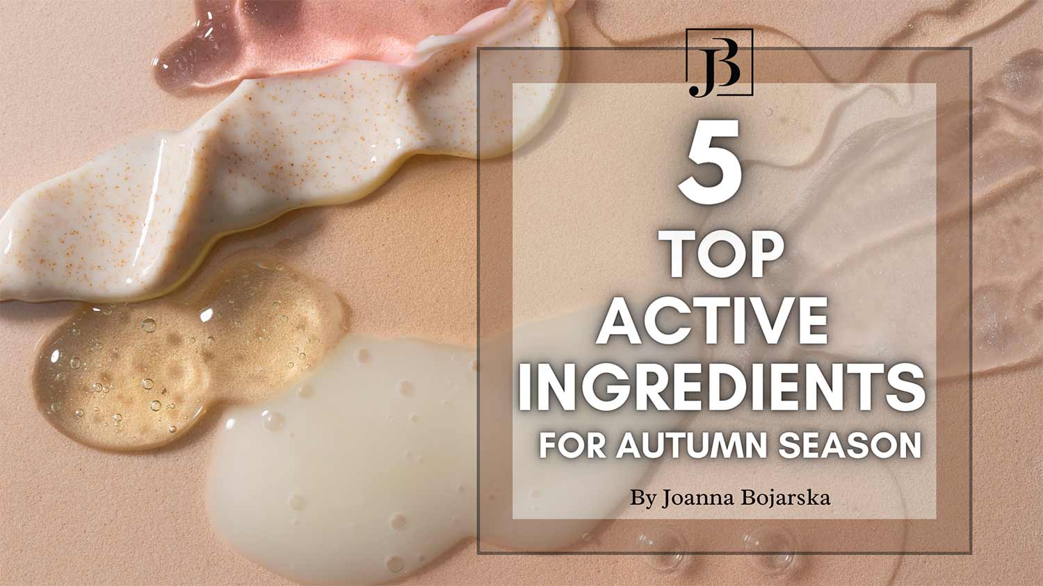 5 Top active ingredients - Cover - Joanna Bojarska - Beauty Expert