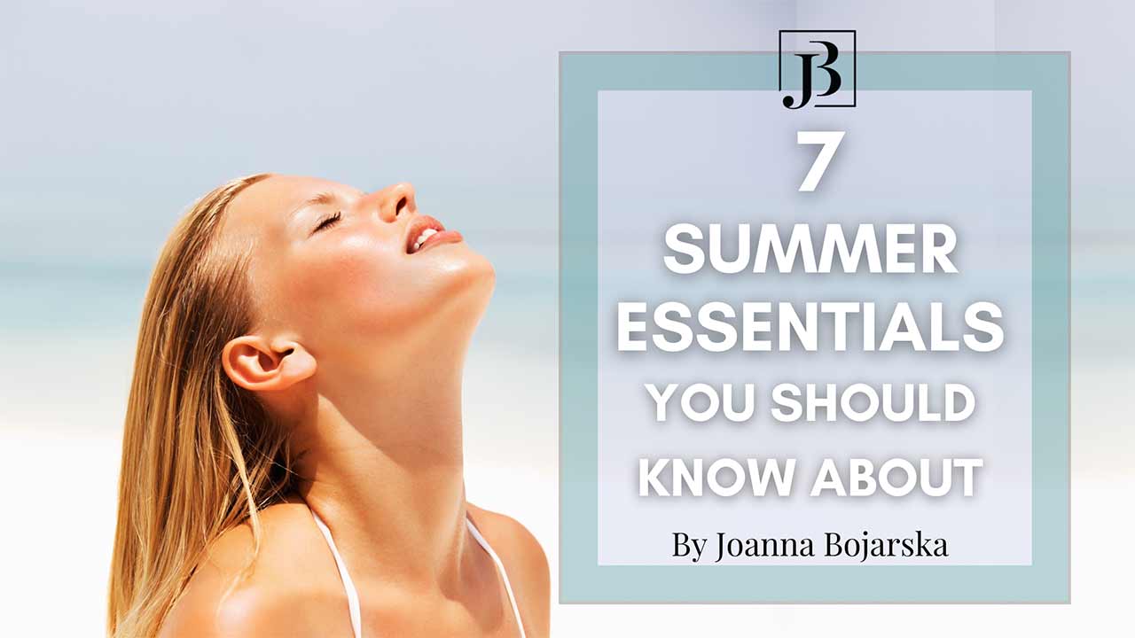 7 summer essentials you should know about - blog post - Joanna Bojarska - Beauty Expert