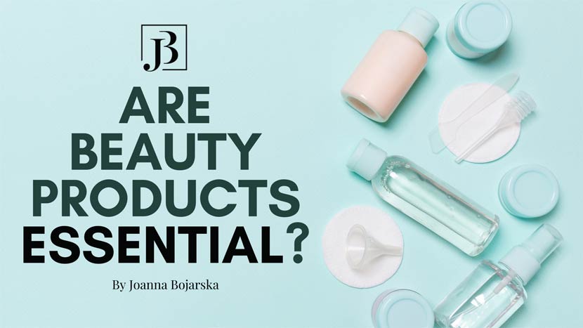 Are beauty products essential – Joanna Bojarska – Beauty Expert blog Are beauty products essential - Joanna Bojarska - Beauty Expert blog