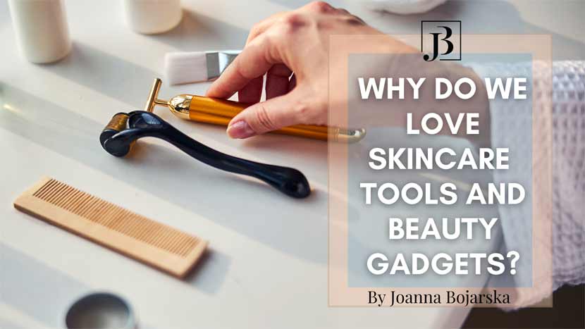 Why do we love skincare tools and beauty gadgets? - Blog title photo - Joanna Bojarska - Beauty expert